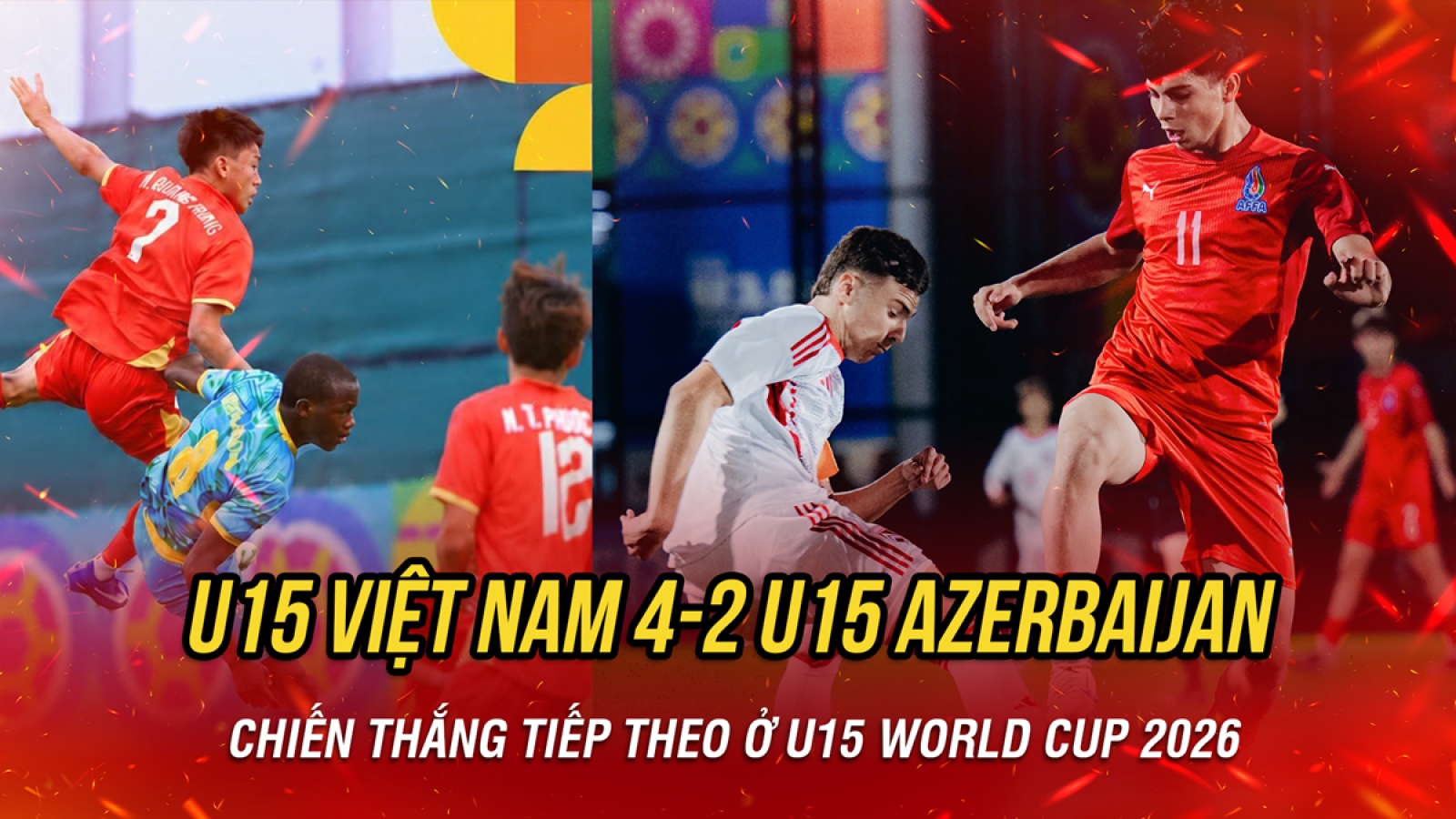 Kết quả U15 World Cup hôm nay 29/10: U15 Việt Nam thắng chủ nhà Azerbaijan