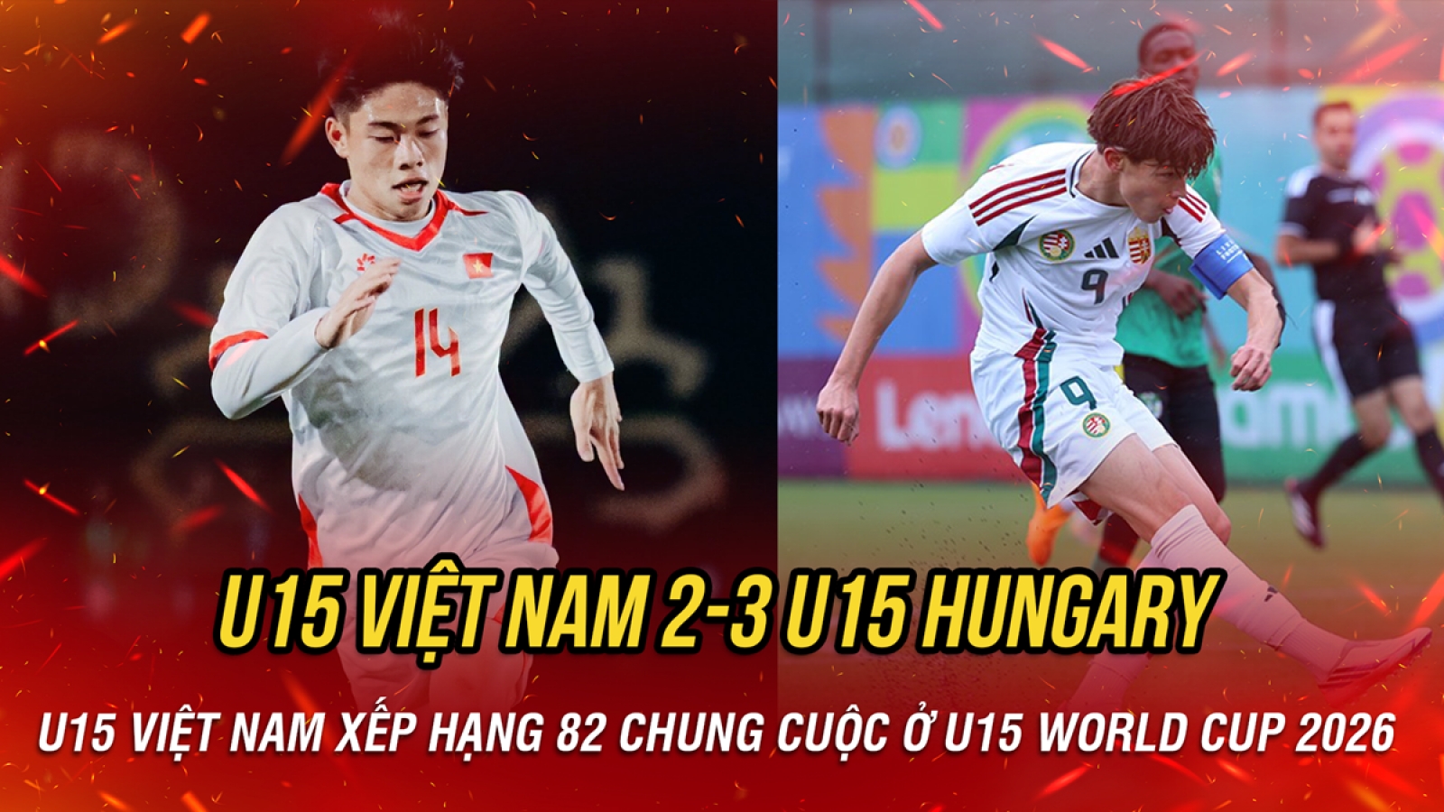 Kết quả bóng đá hôm nay 30/10: U15 Việt Nam thua Hungary, xếp hạng 82 ở World Cup