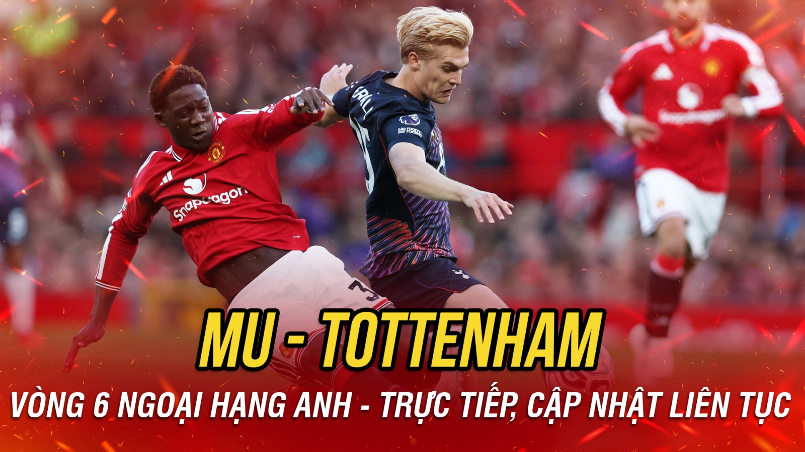 Trực tiếp MU 0-0 Tottenham: Solanke bỏ lỡ cơ hội mười mươi