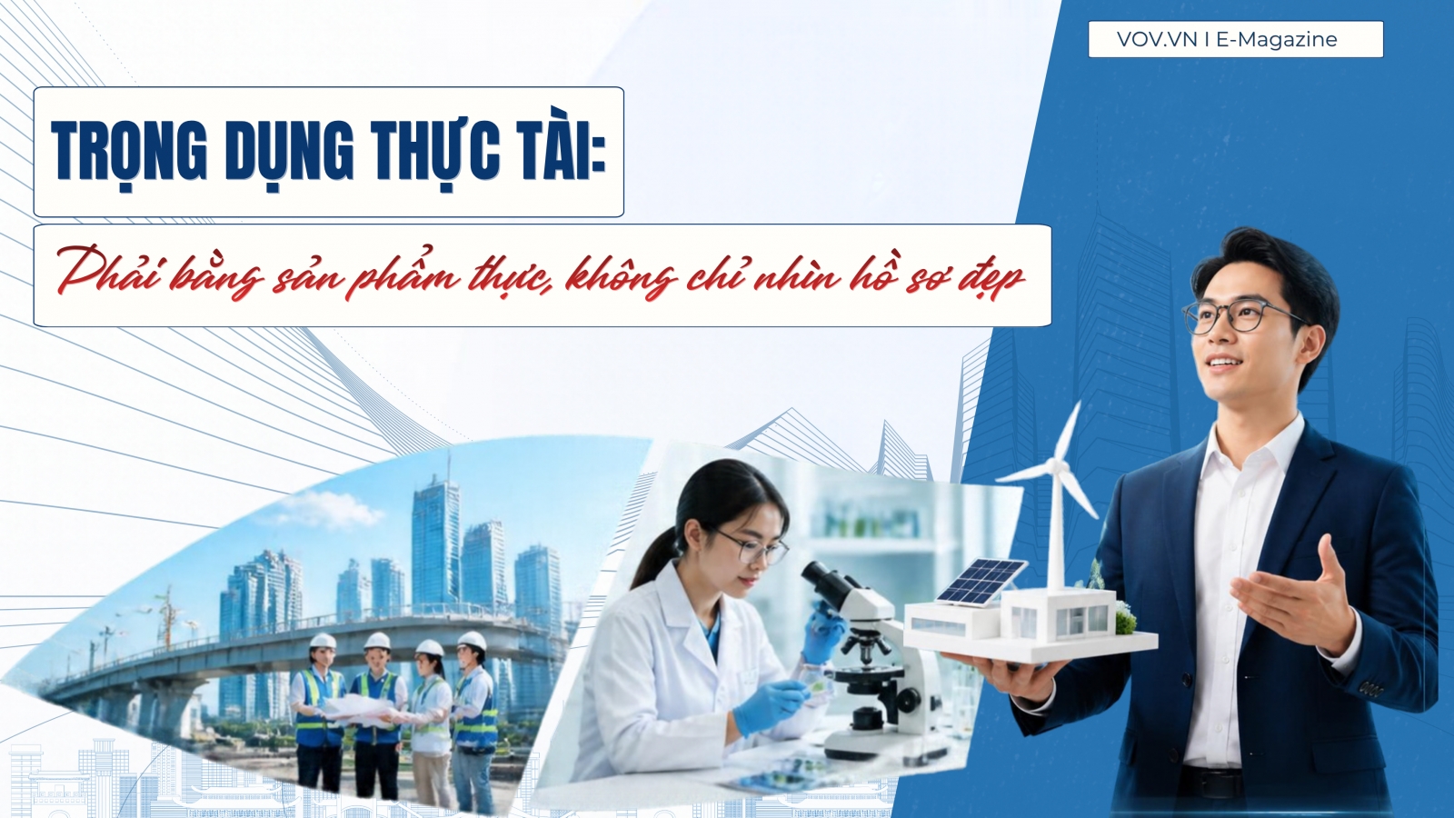 Trọng dụng thực tài: Phải bằng sản phẩm thực, không chỉ nhìn hồ sơ đẹp