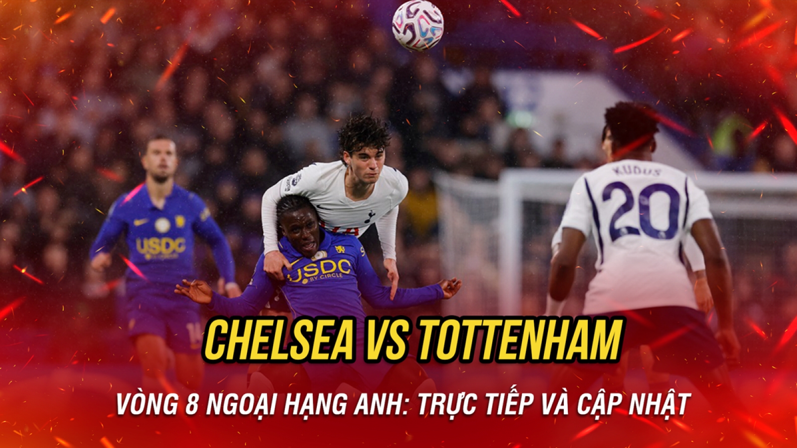 Trực tiếp Chelsea 0-0 Tottenham vòng 8 Ngoại hạng Anh 2026/2027: Hấp dẫn từng giây