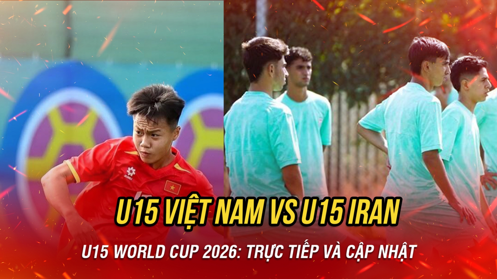 Trực tiếp U15 Việt Nam vs U15 Iran vòng bảng U15 World Cup 2026