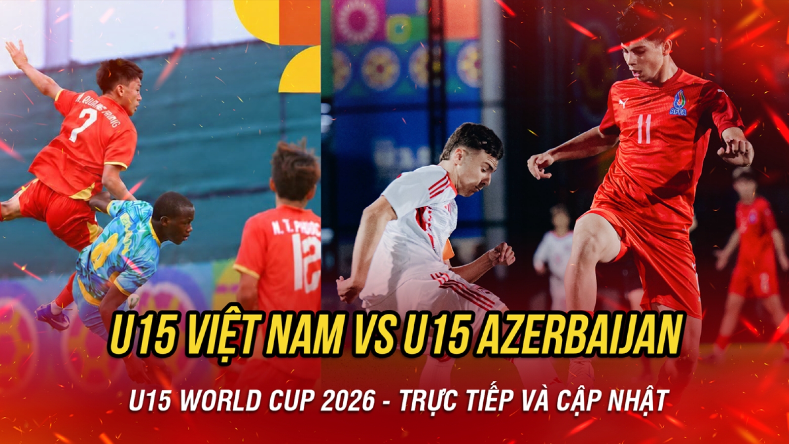 Trực tiếp U15 Việt Nam vs U15 Azerbaijan tại U15 World Cup 2026