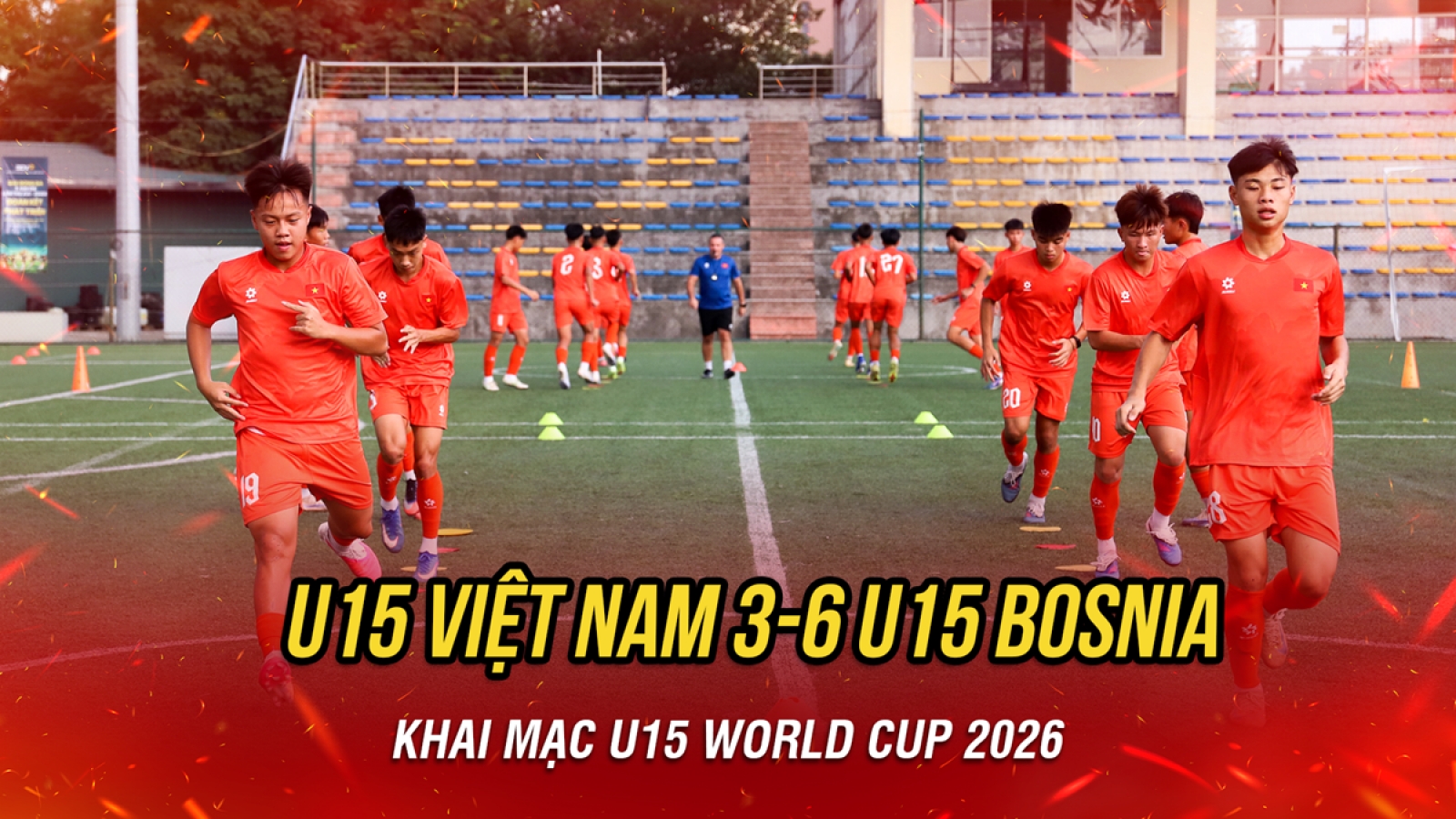 Kết quả bóng đá hôm nay 24/10: U15 Việt Nam thua Bosnia trận ra quân U15 World Cup