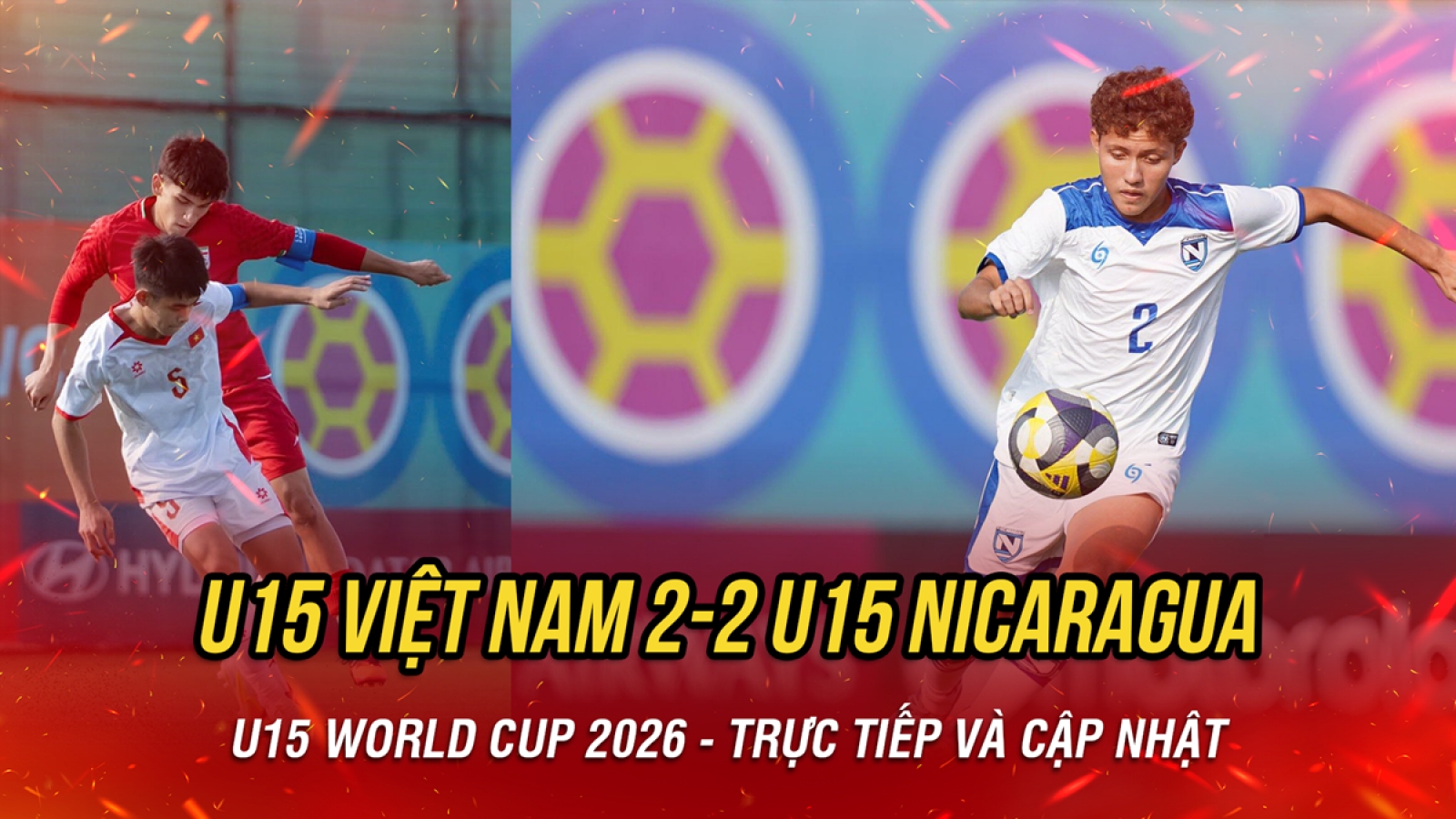 Trực tiếp U15 Việt Nam 0-0 U15 Nicaragua tại U15 World Cup 2026