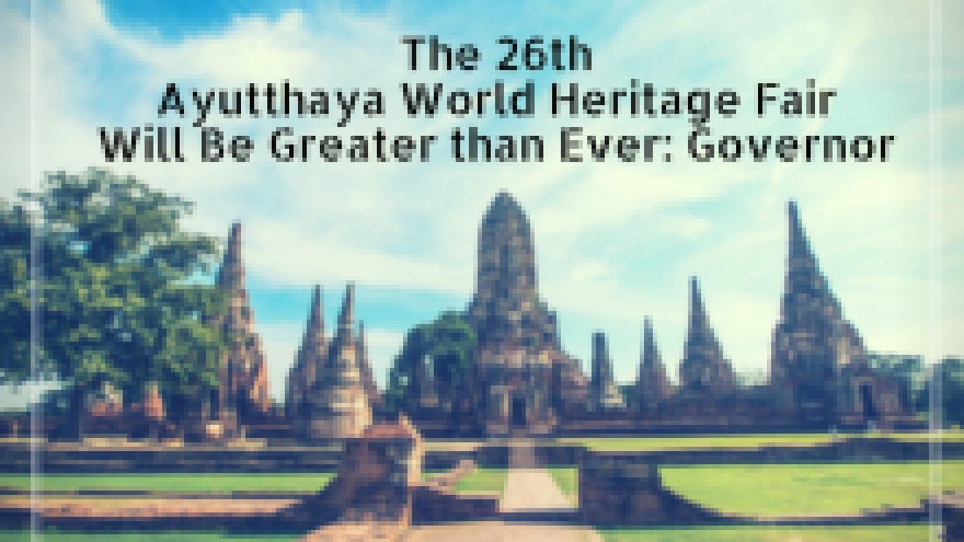 Ayutthaya World Heritage Fair will be greater than ever: Governor