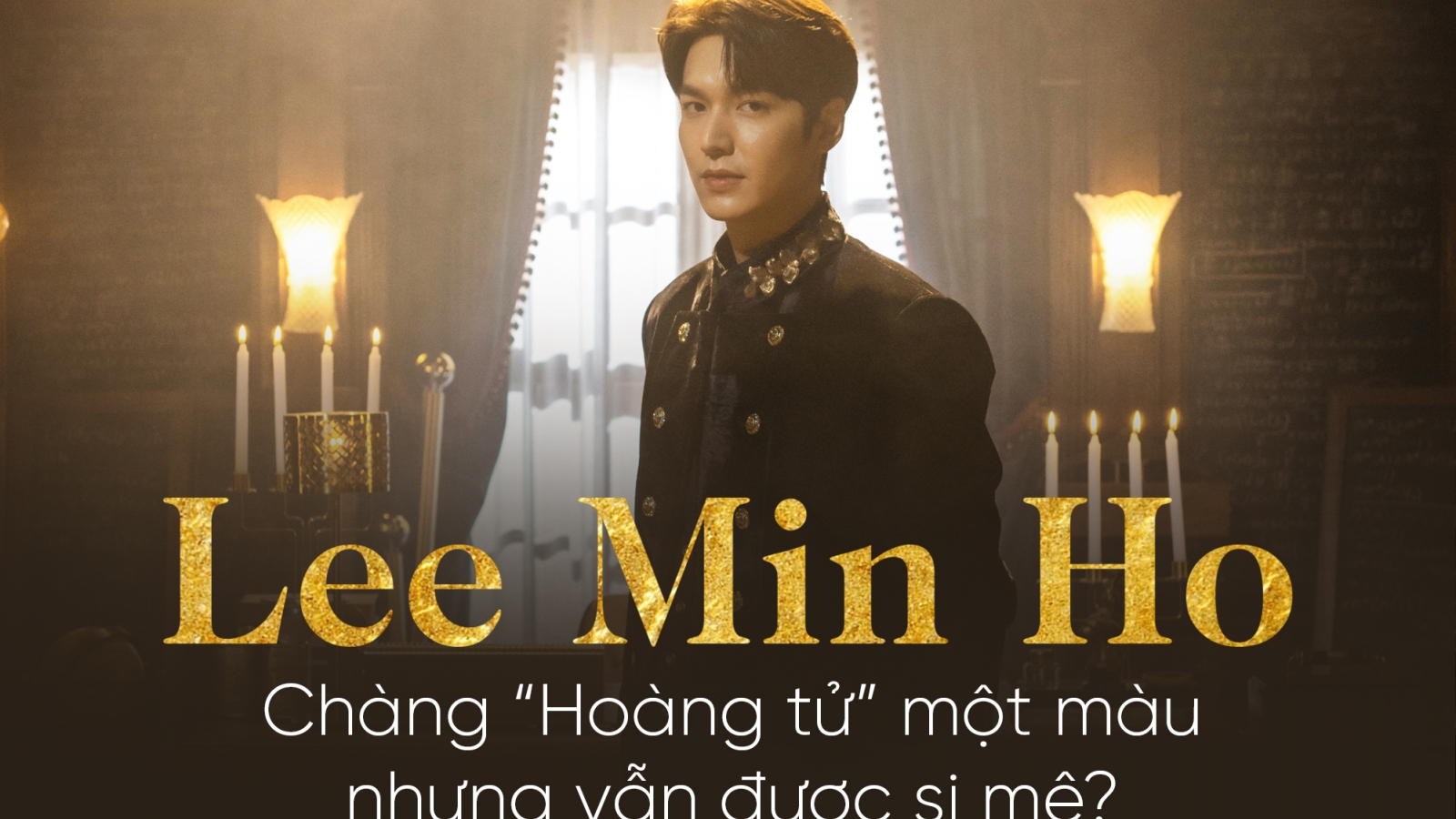Lee Min Ho: Chàng “Hoàng tử” một màu nhưng vẫn được si mê?