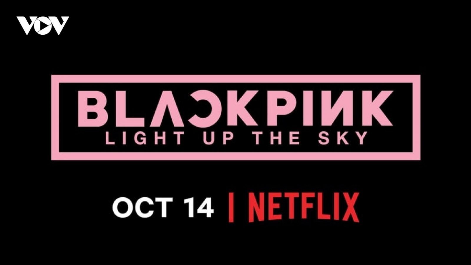 BLACKPINK phát hành phim tài liệu trên Netflix, hé lộ hành trình toả sáng thành ngôi sao 