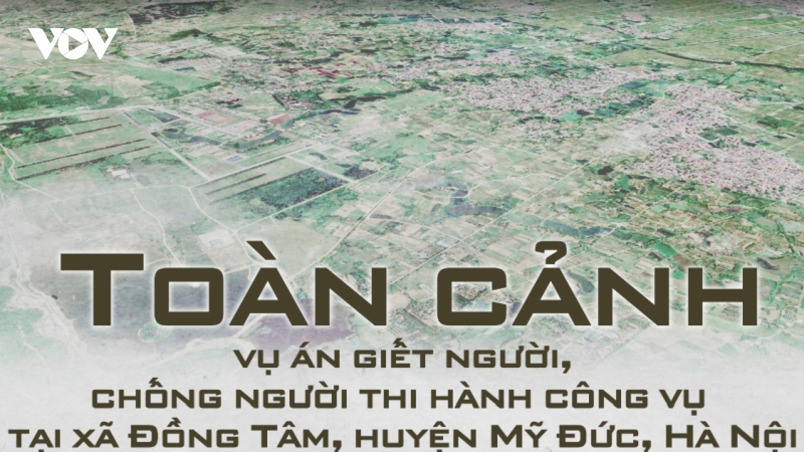 Toàn cảnh vụ án giết người, chống người thi hành công vụ ở Đồng Tâm