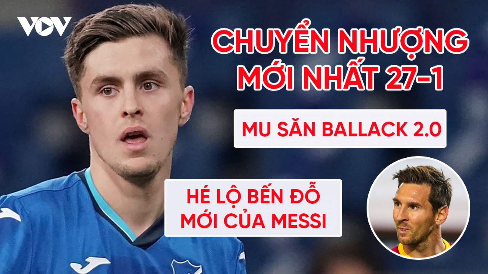 Chuyển nhượng 27/1: MU hỏi mua “Michael Ballack 2.0”, hé lộ bến đỗ của Messi
