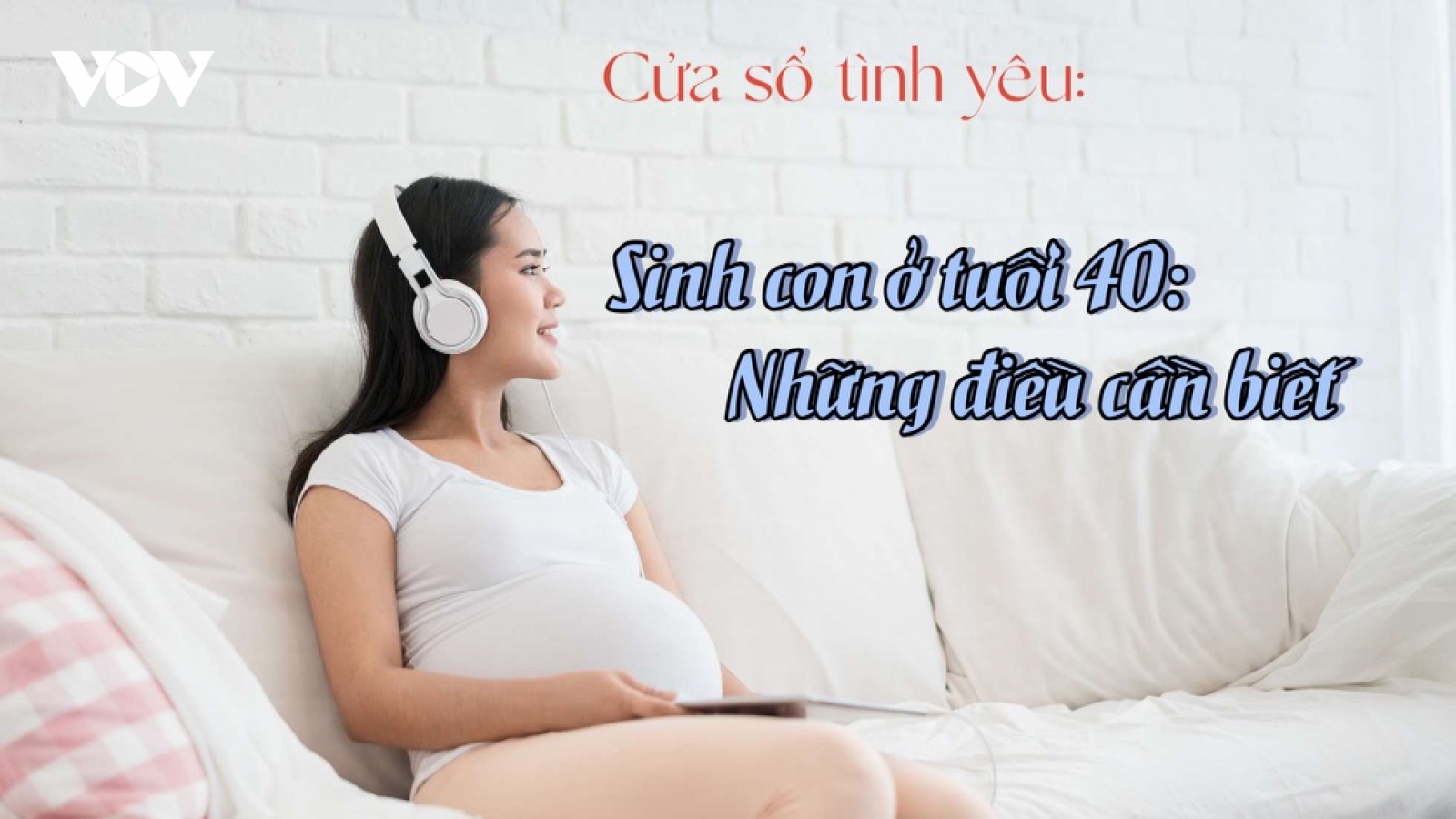 Sinh con ở tuổi 40: Những điều phụ nữ cần biết