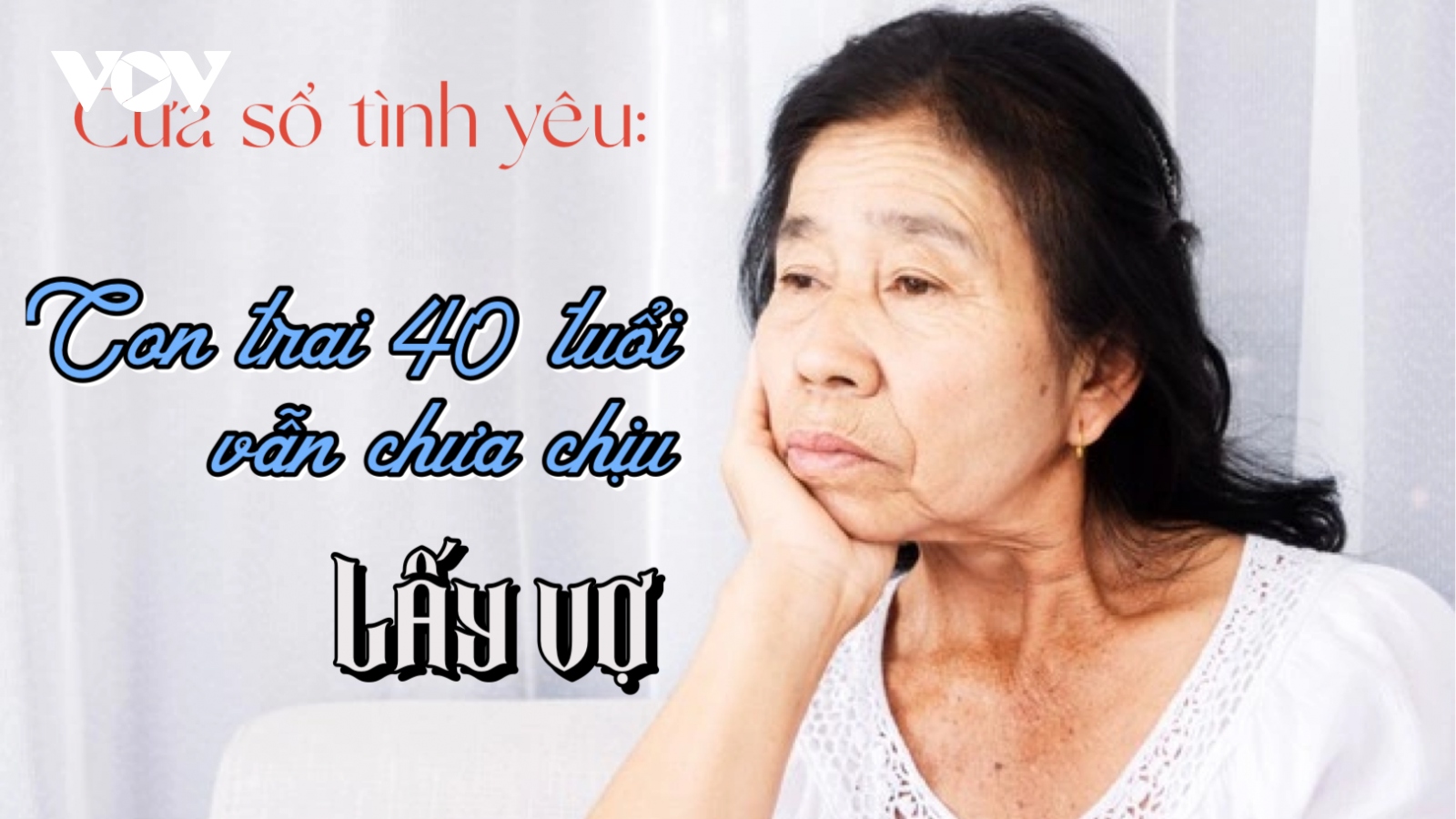 Con trai 40 tuổi vẫn chưa chịu lấy vợ