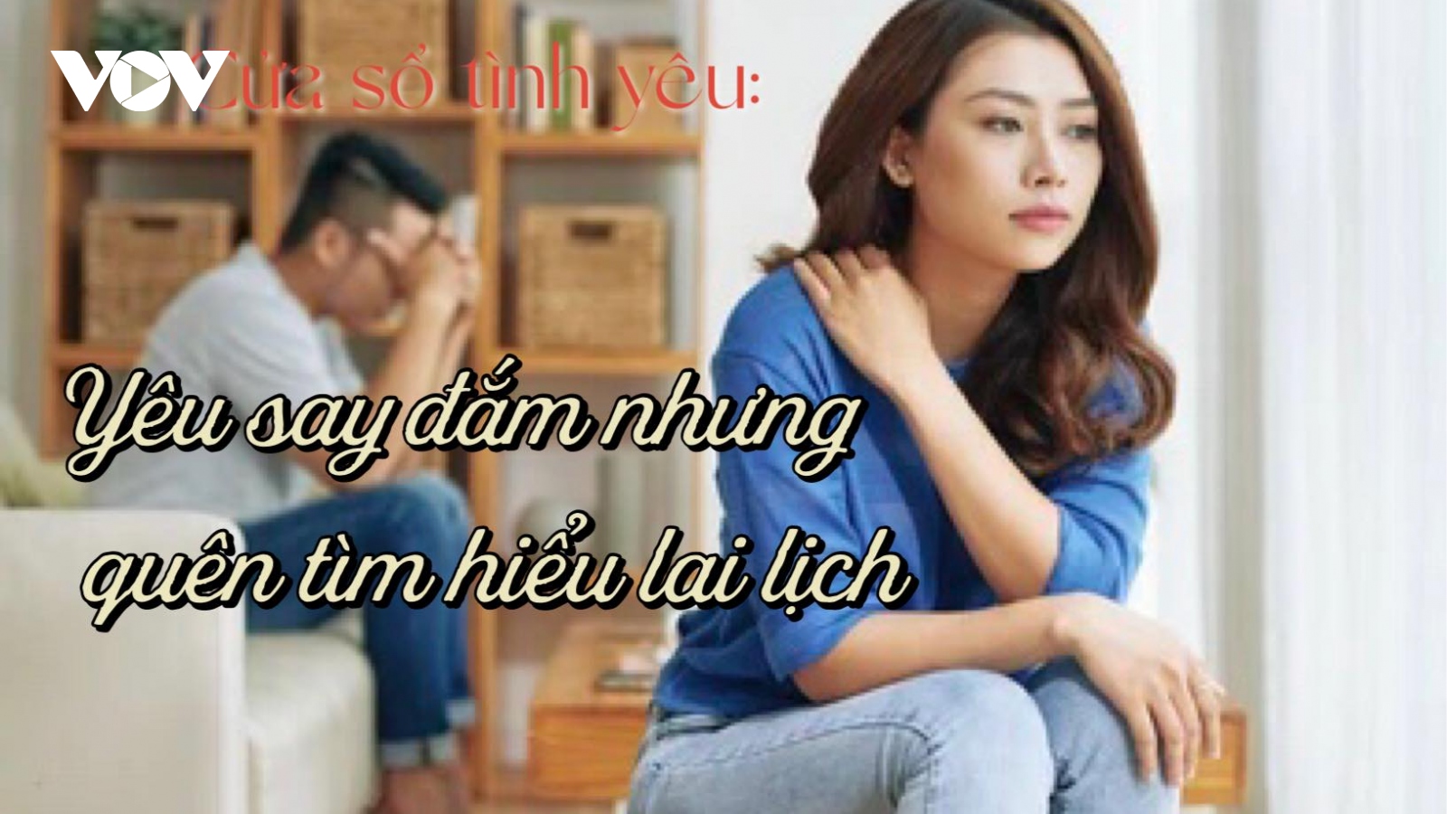 Yêu say đắm nhưng quên tìm hiểu lai lịch người yêu