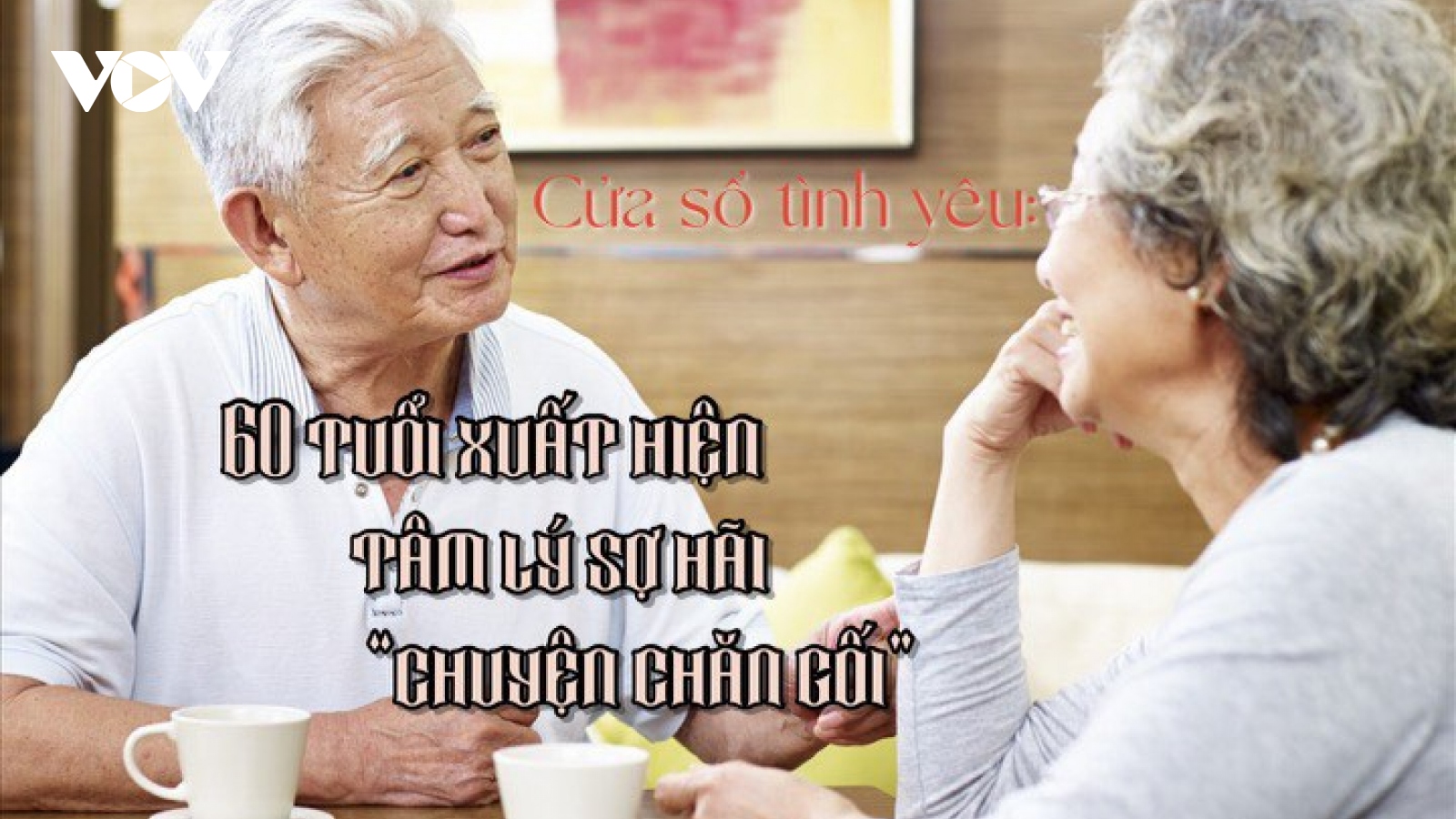 60 tuổi xuất hiện tâm lý sợ hãi "chuyện chăn gối"