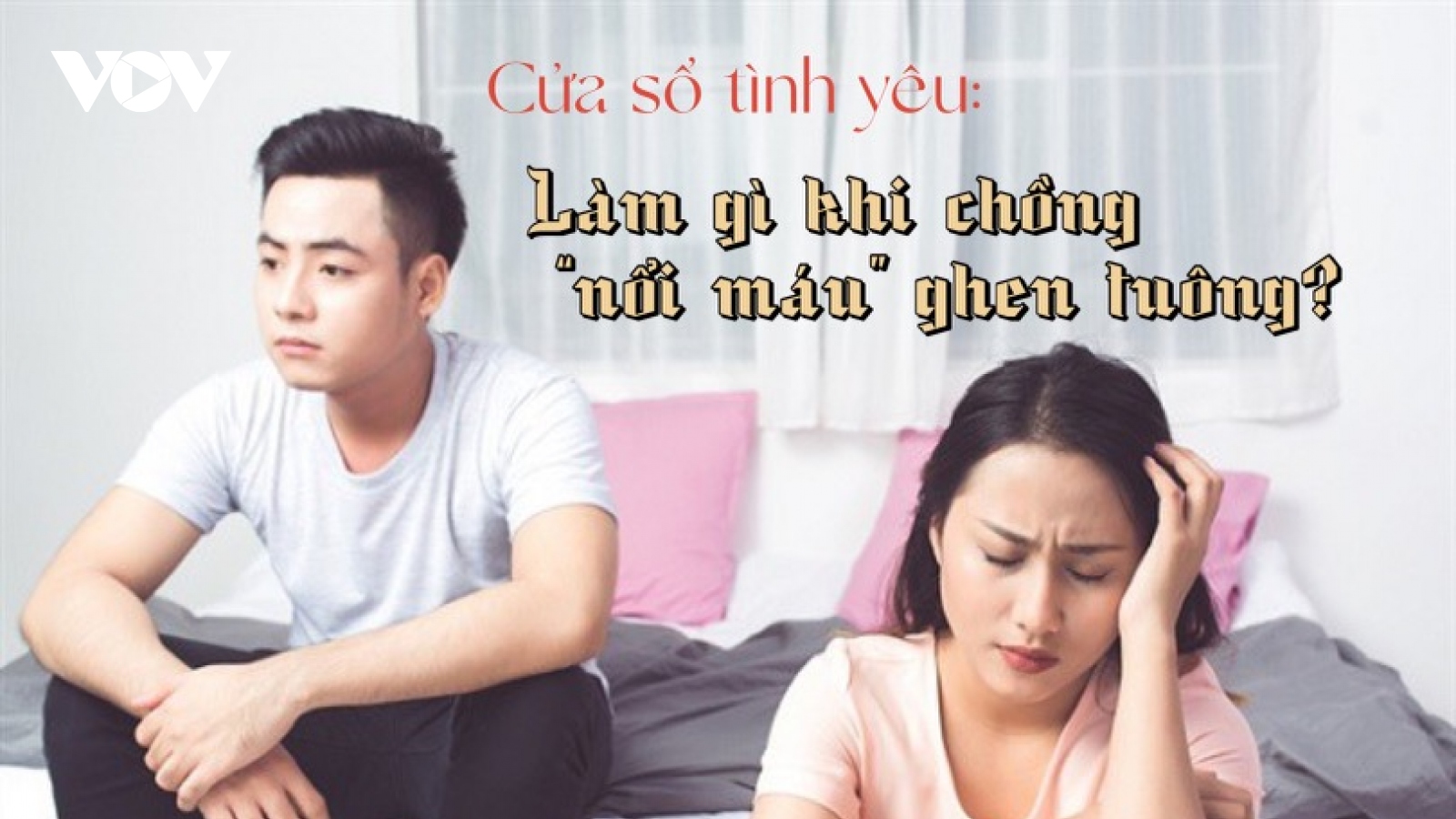 Làm gì khi chồng "nổi máu" ghen tuông?