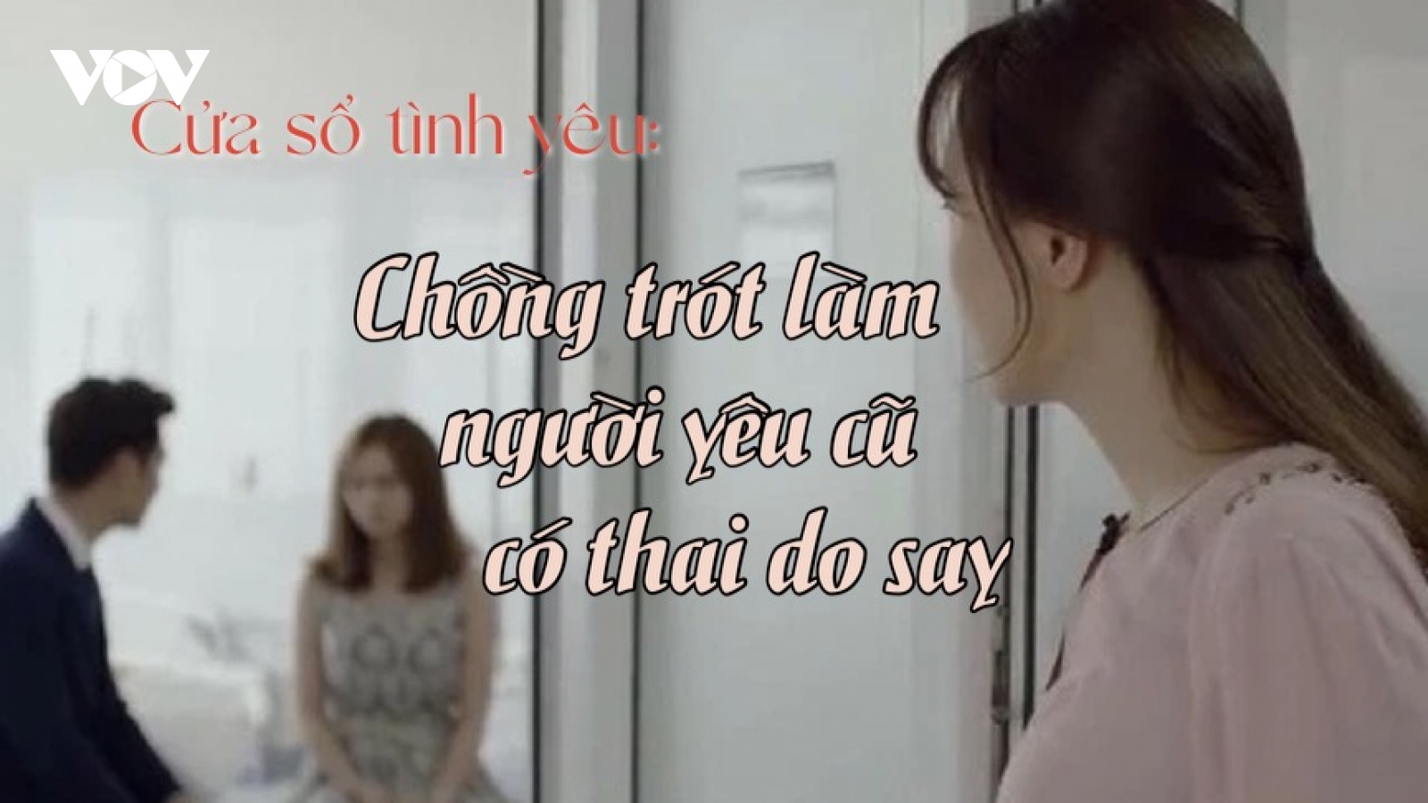 Chồng say rượu, trót làm người yêu cũ có thai 