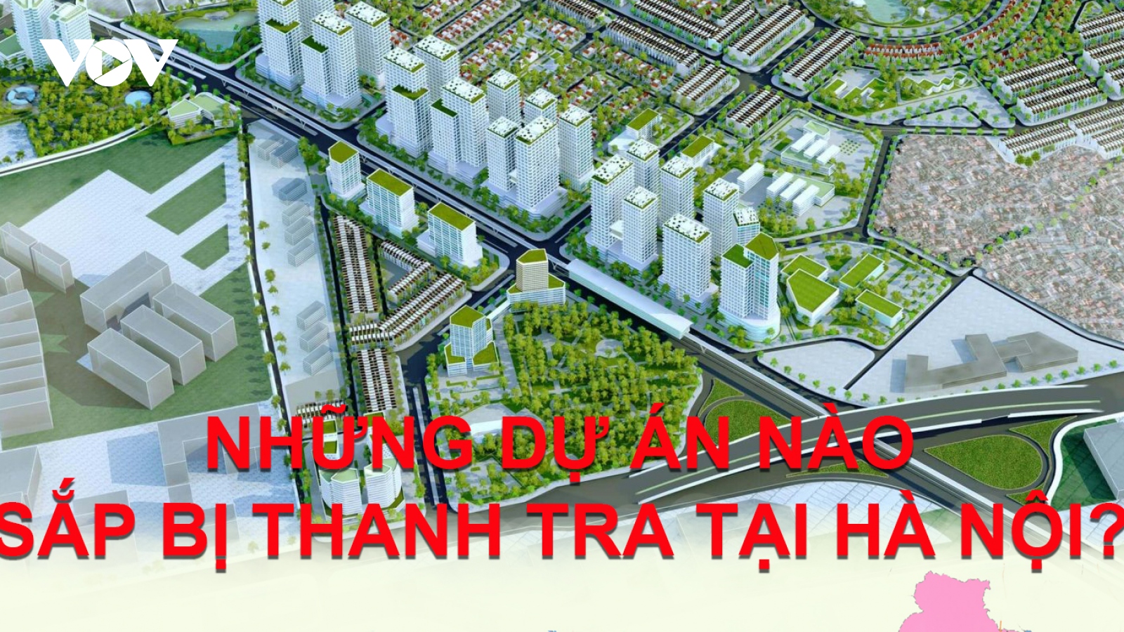 Những dự án nào sắp bị thanh tra tại Hà Nội?