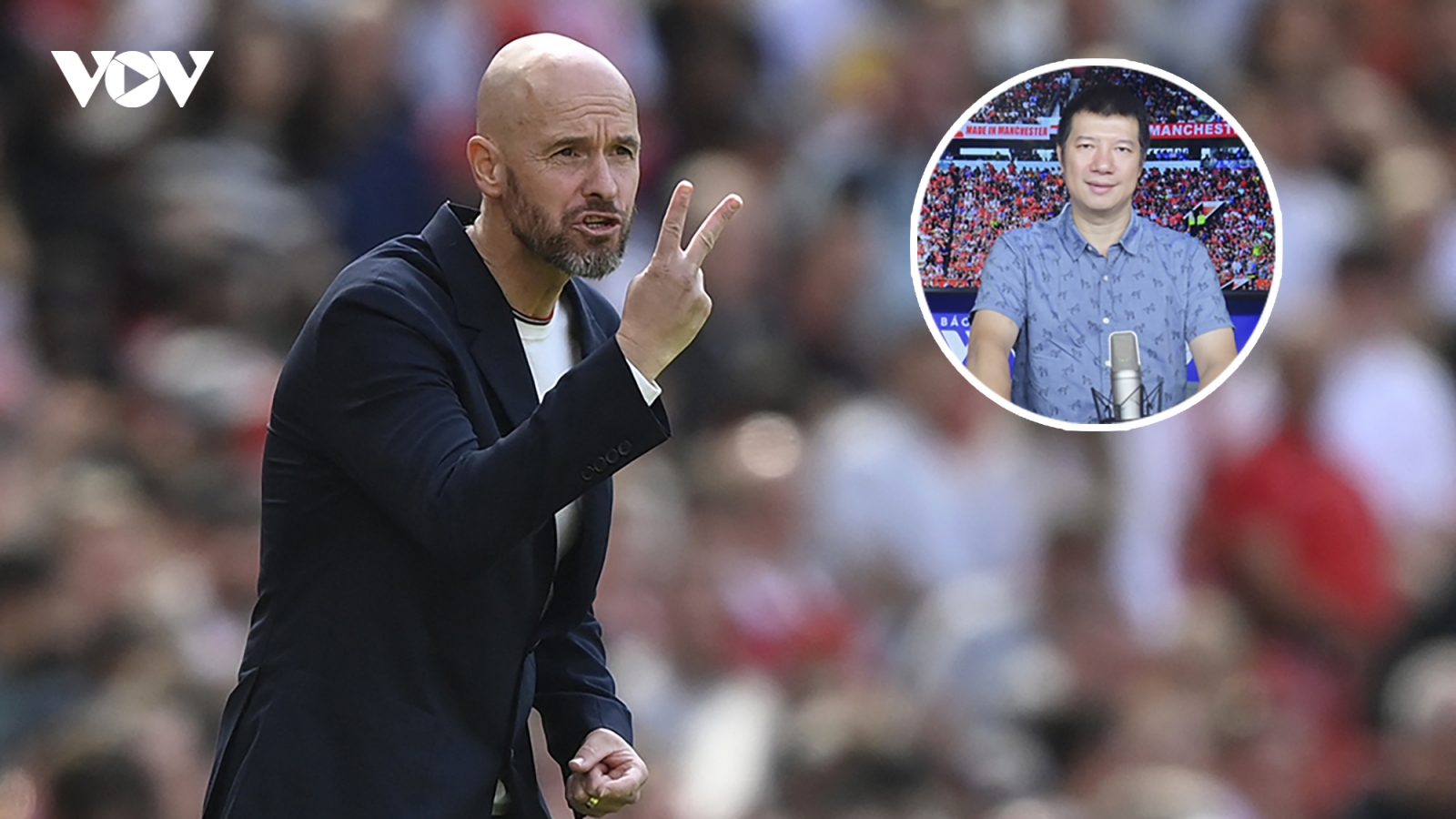 BLV Quang Huy: MU cần phải kiên nhẫn với HLV Erik Ten Hag