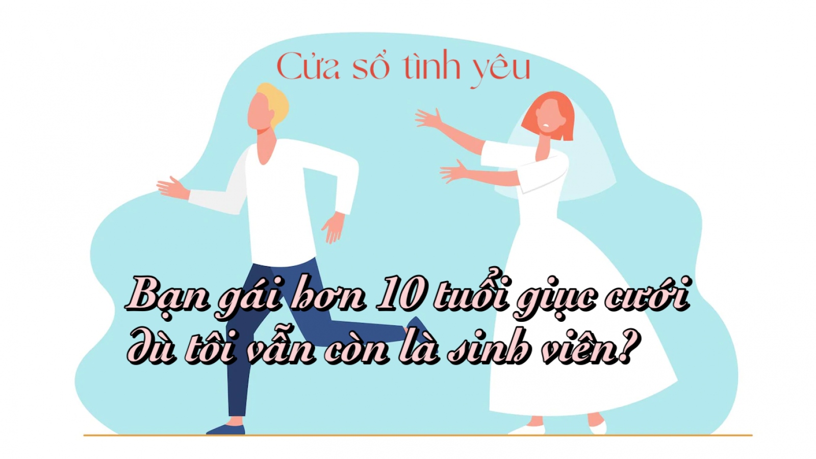 Bạn gái hơn 10 tuổi giục cưới dù tôi vẫn còn là sinh viên?