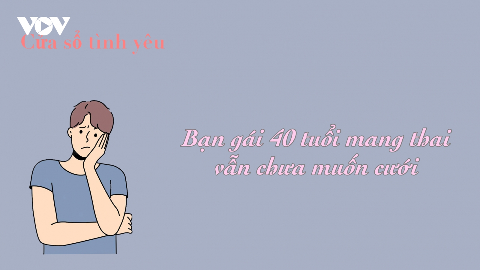 Bạn gái 40 tuổi mang thai vẫn chưa muốn cưới
