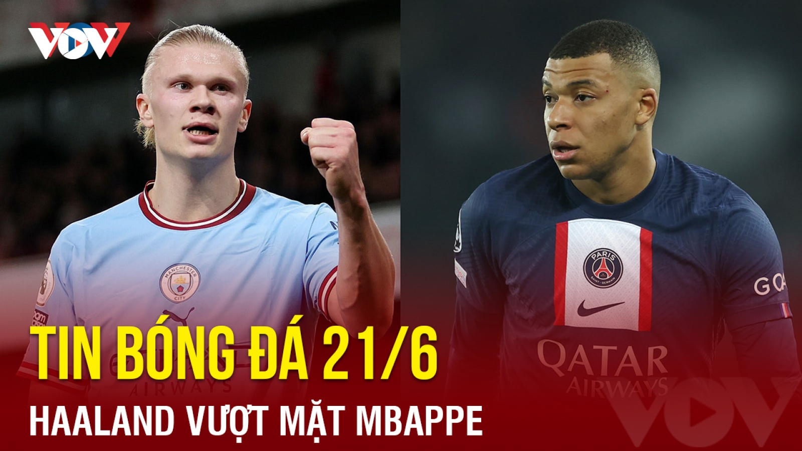 Tin bóng đá 21/6: Haaland vượt mặt Mbappe về số bàn thắng ở mùa giải 2022/23