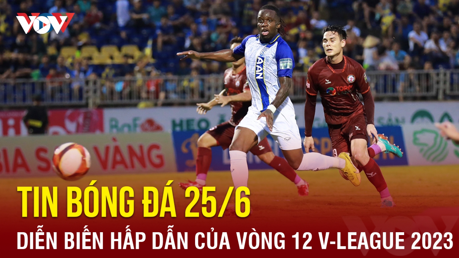 Tin bóng đá 25/6: Diễn biến hấp dẫn của vòng 12 V-League 2023