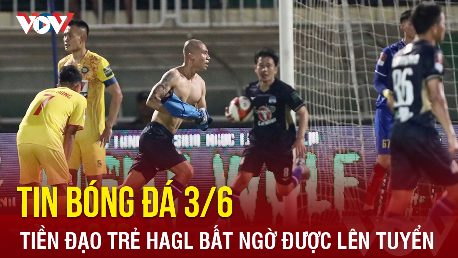 Tin bóng đá 3/6: Tiền đạo trẻ của HAGL bất ngờ được gọi lên ĐT Việt Nam