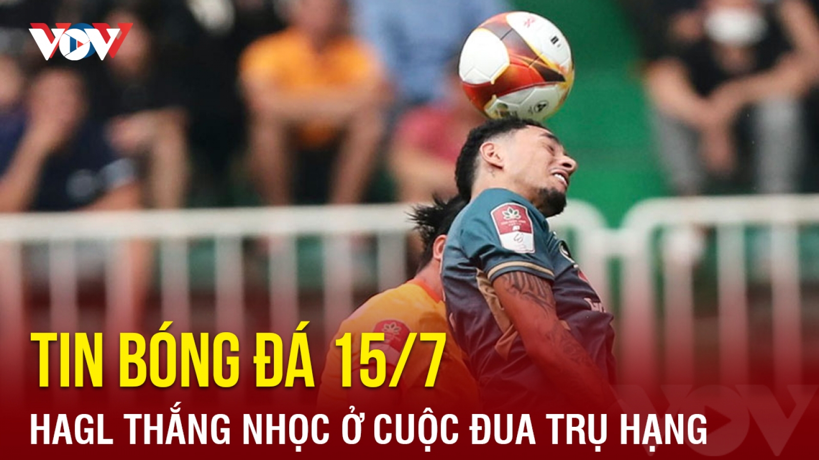 Tin bóng đá hôm nay 15/7: HAGL thắng nhọc ở cuộc đua trụ hạng V-League 2023