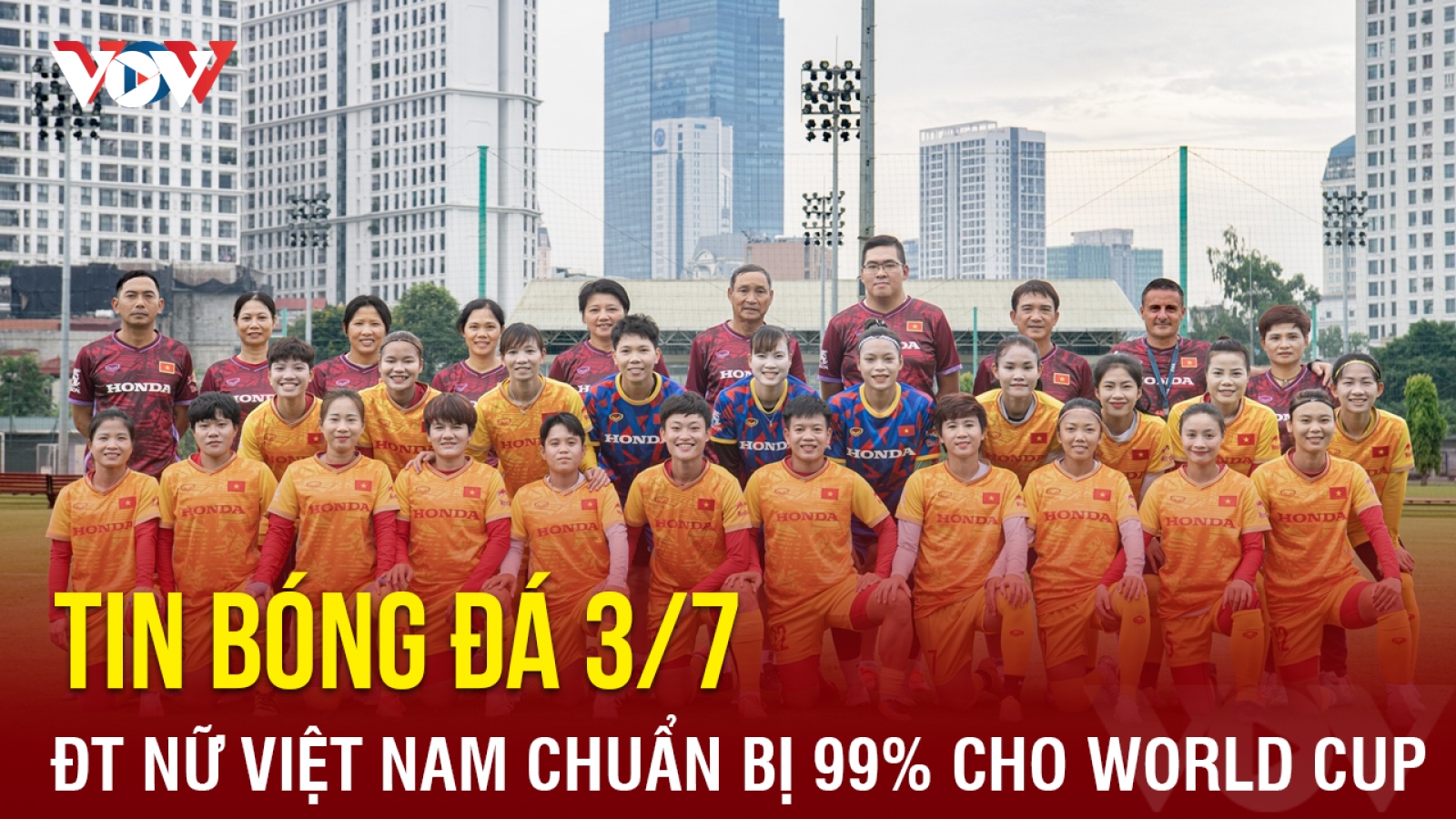 Tin bóng đá 3/7: ĐT nữ Việt Nam đã chuẩn bị xong 99% cho World Cup 2023