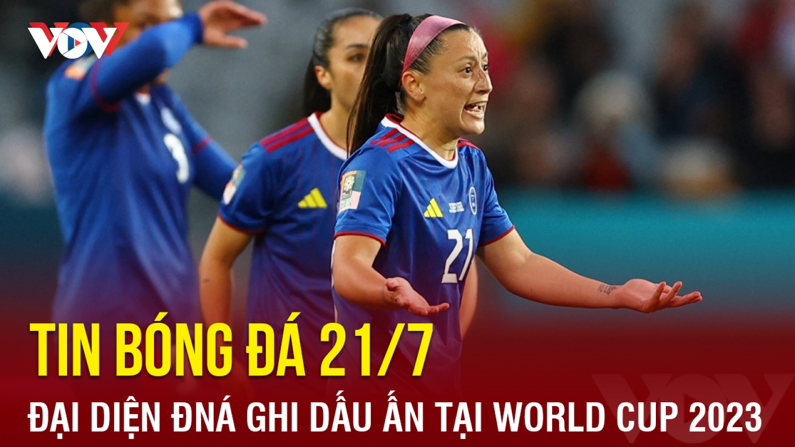 Tin bóng đá hôm nay 21/7: Đại diện Đông Nam Á ghi dấu ấn tại World Cup 2023