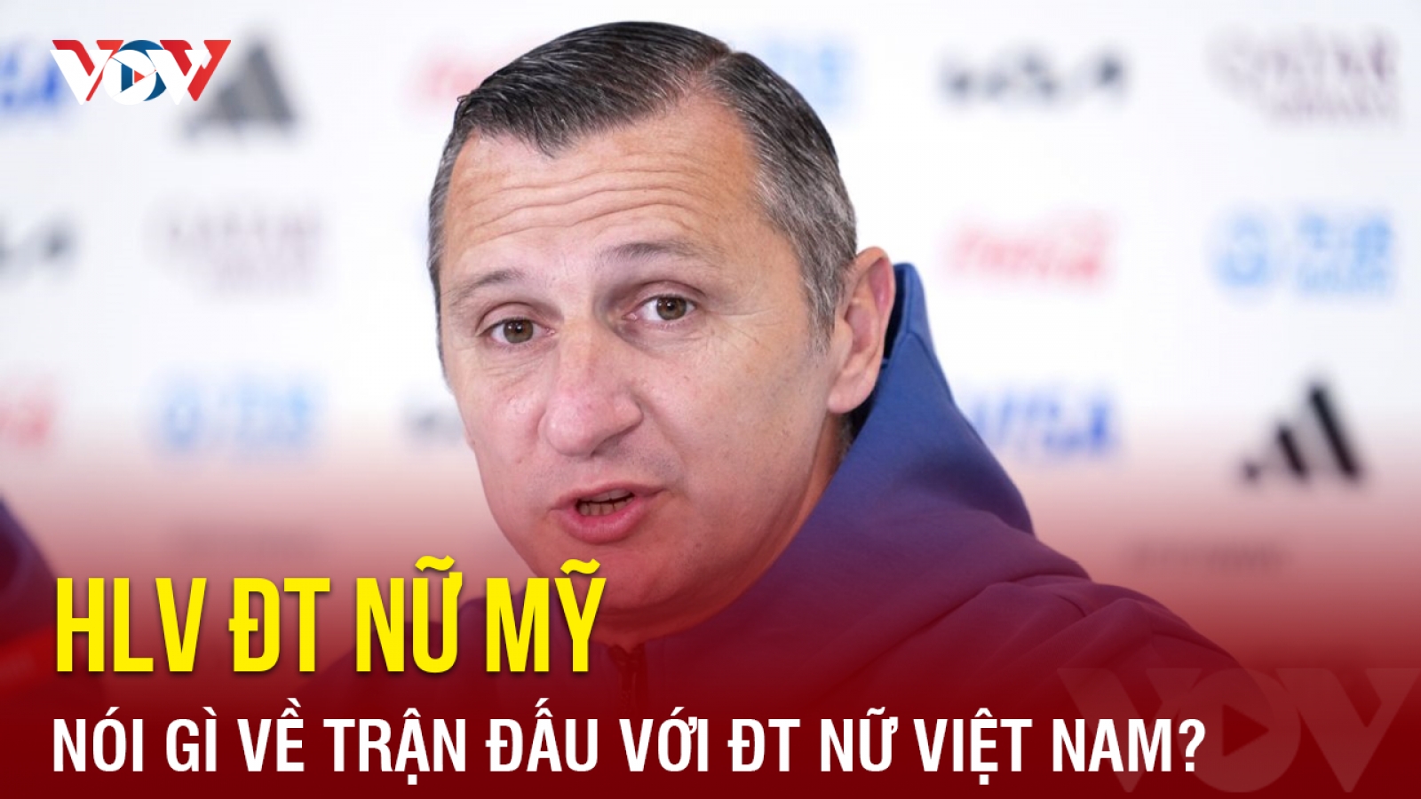 HLV ĐT nữ Mỹ: "Các cầu thủ Việt Nam đã chiến đấu quyết liệt"