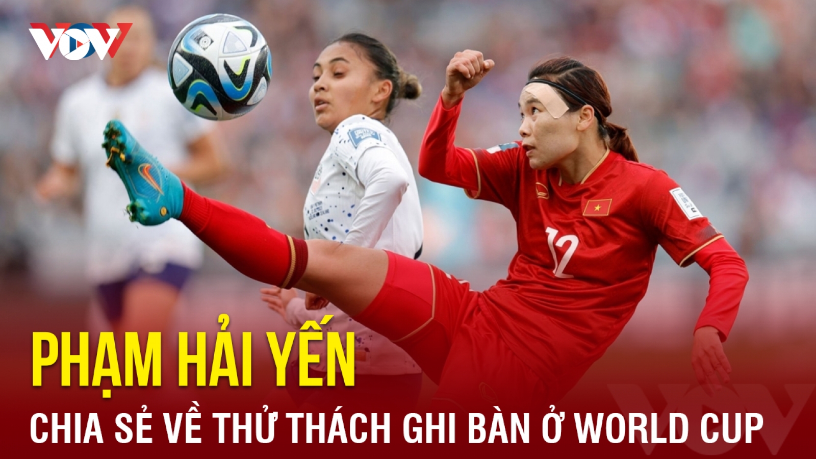 Tiền đạo ĐT nữ Việt Nam trải lòng về thử thách ghi bàn ở World Cup