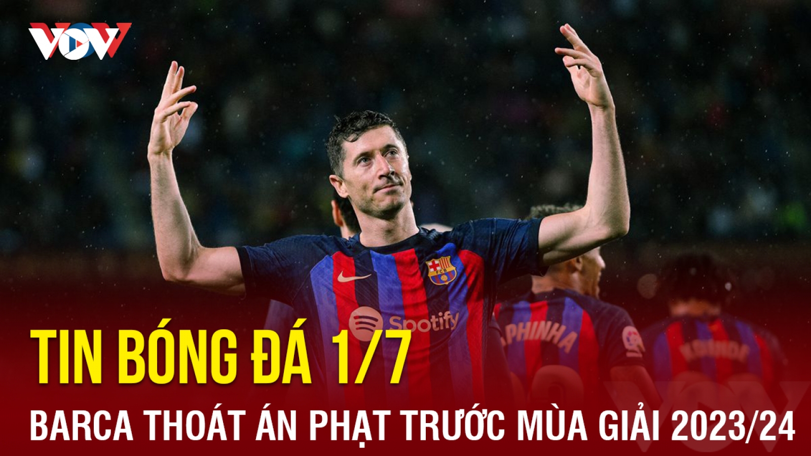 Tin bóng đá 1/7: Barca thoát án phạt nặng trước thềm mùa giải 2023/2024
