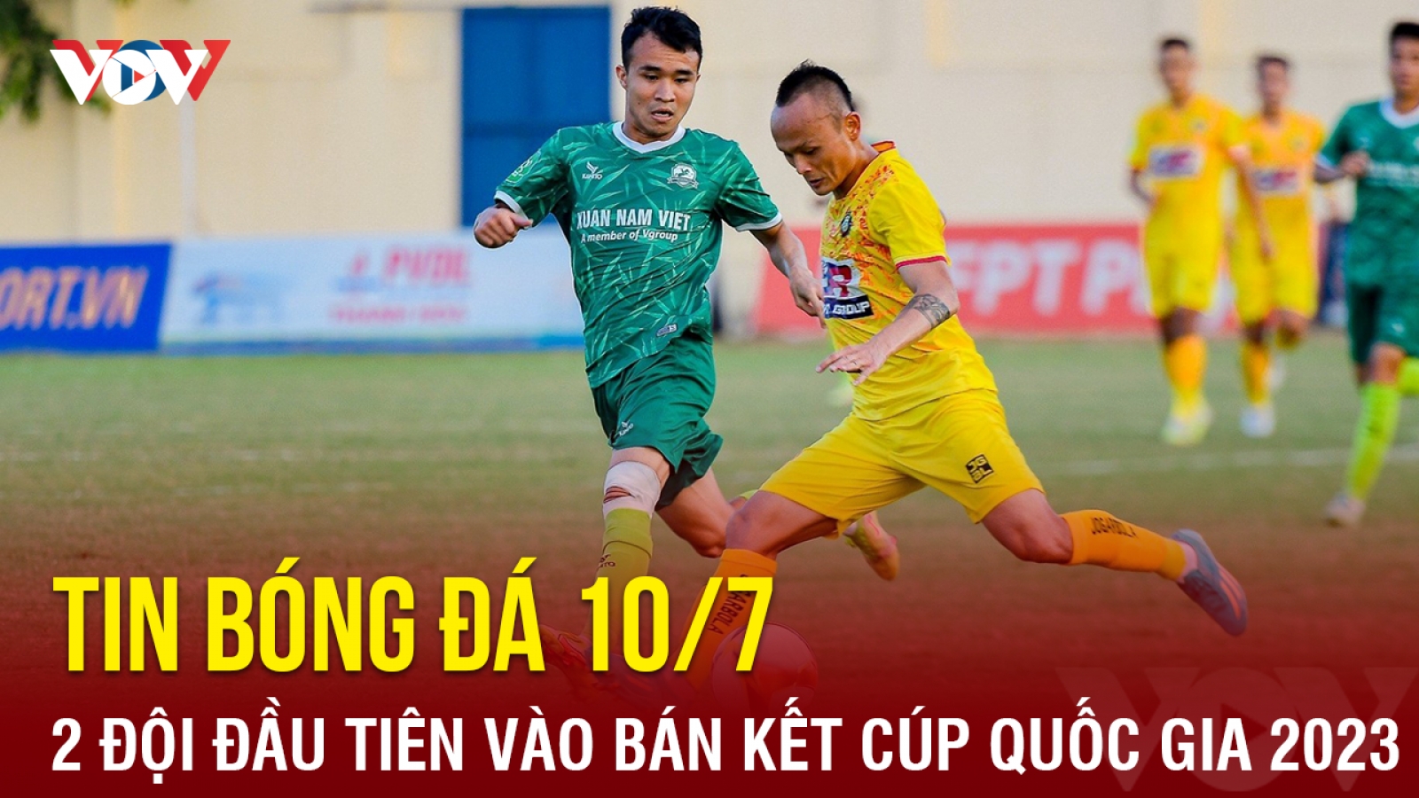 Tin bóng đá hôm nay 10/7: Xác định 2 đội đầu tiên vào bán kết Cúp Quốc gia