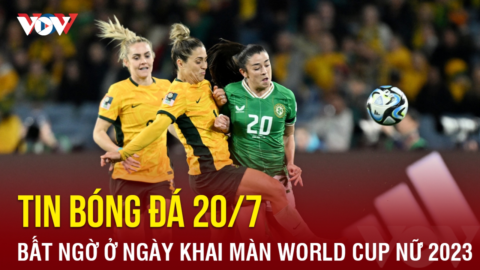 Tin bóng đá hôm nay 20/7: Địa chấn ngày khai màn World Cup nữ 2023