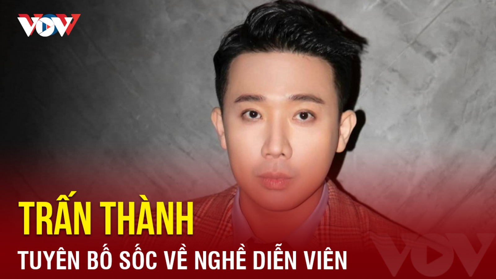 Chuyện showbiz: Trấn Thành tuyên bố sốc về nghề diễn viên