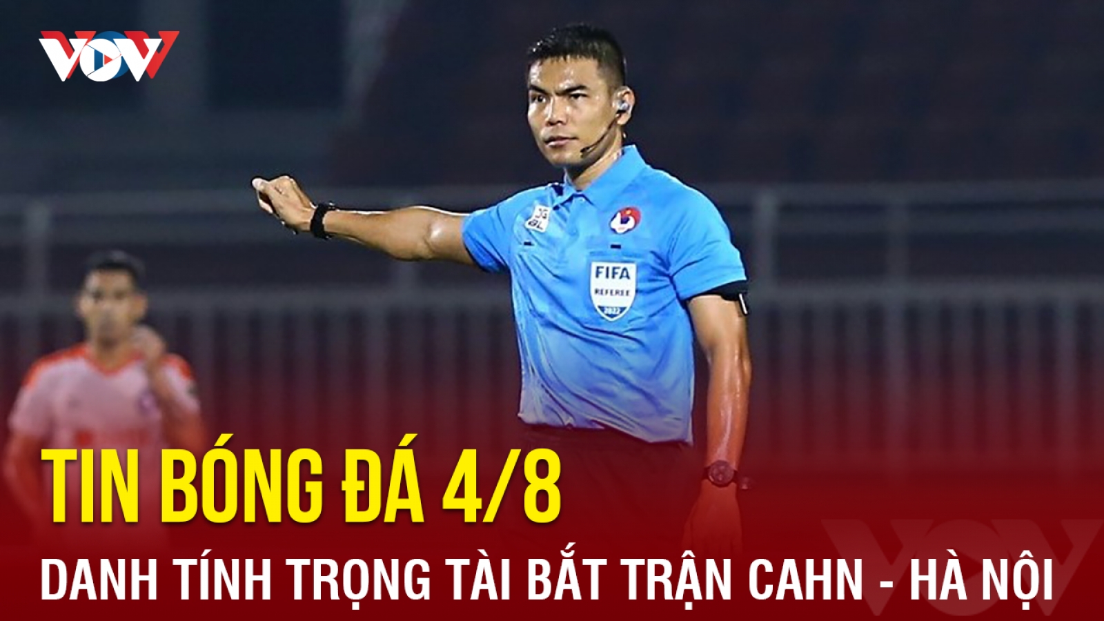 Tin bóng đá hôm nay 4/8: Danh tính trọng tài ngoại bắt trận CAHN - Hà Nội FC