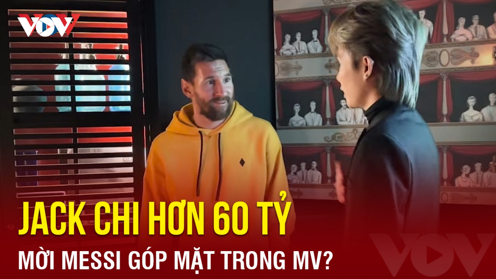 Chuyện showbiz: Jack chi hơn 60 tỷ đồng mời Messi góp mặt trong MV?