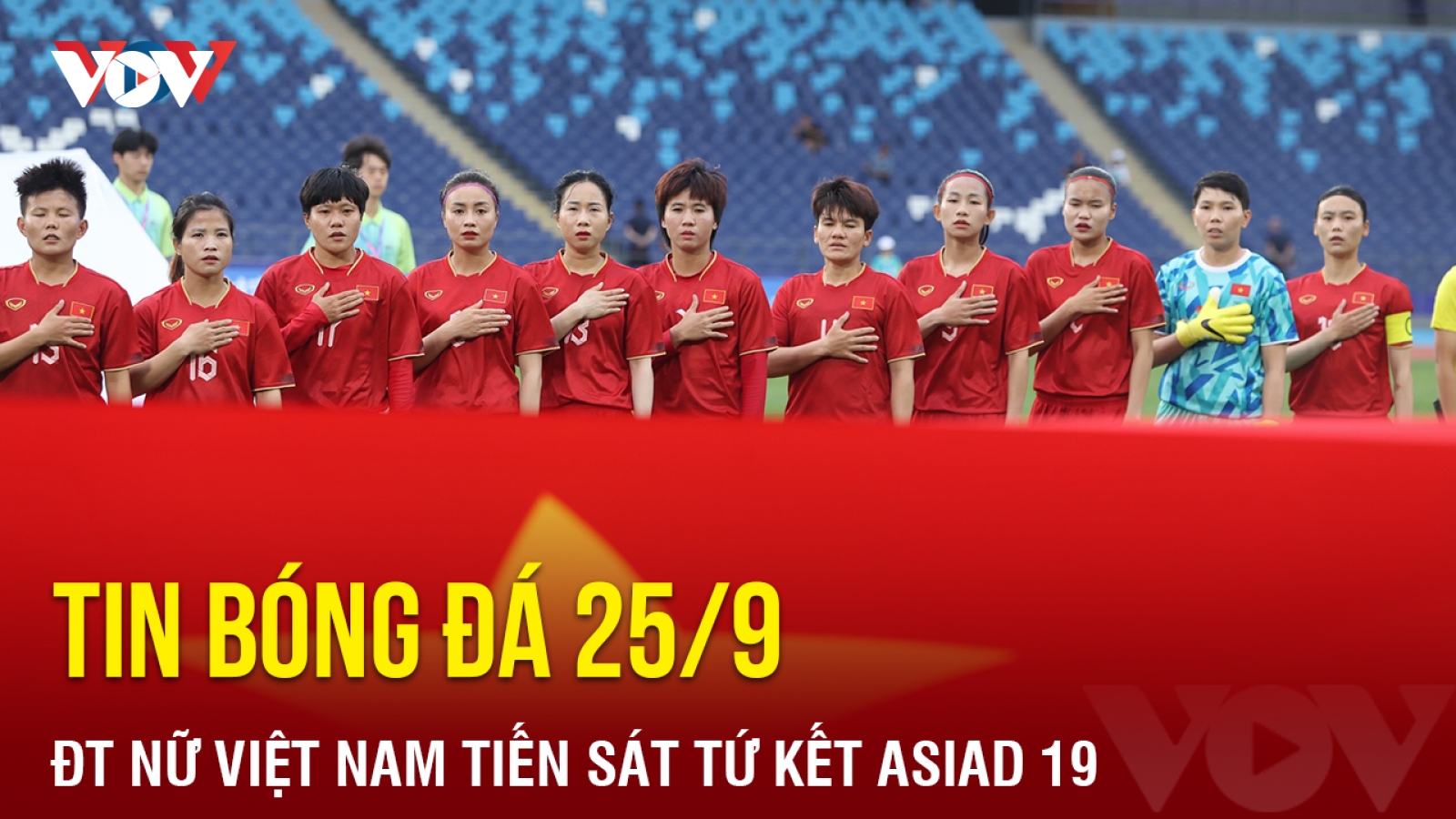 Tin bóng đá 25/9: ĐT nữ Việt Nam tiến sát tứ kết ASIAD 19