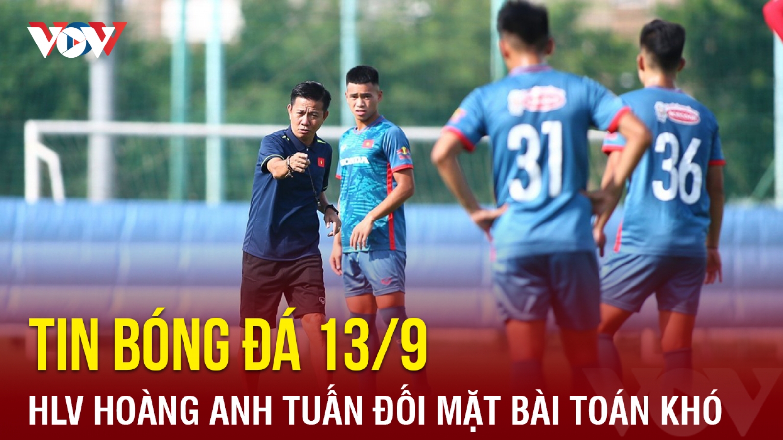 Tin bóng đá 13/9: HLV Hoàng Anh Tuấn đối mặt bài toán khó trước thềm ASIAD 19