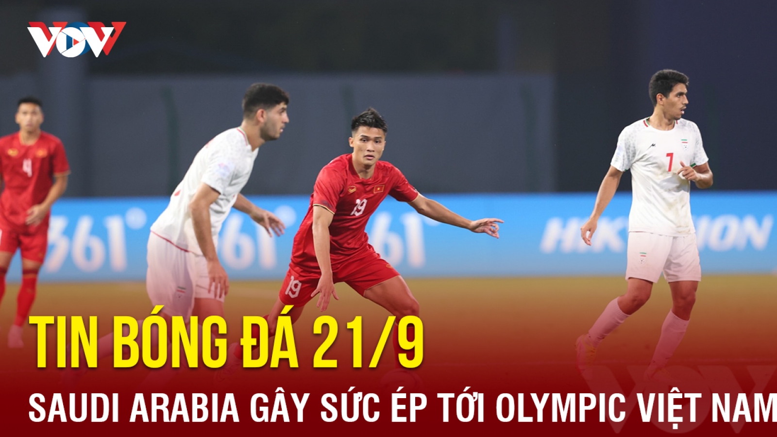 Tin bóng đá 21/9: Saudi Arabia gây sức ép lớn lên Olympic Việt Nam