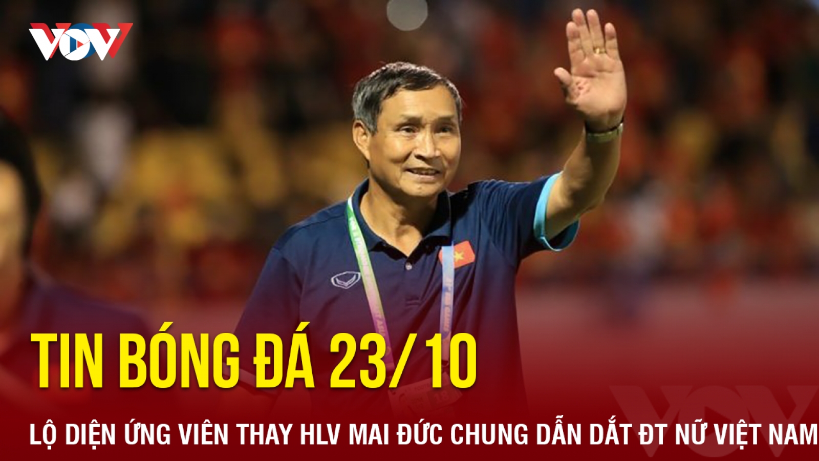 Tin bóng đá 23/10: Hé lộ ứng viên thay HLV Mai Đức Chung dẫn dắt ĐT nữ Việt Nam