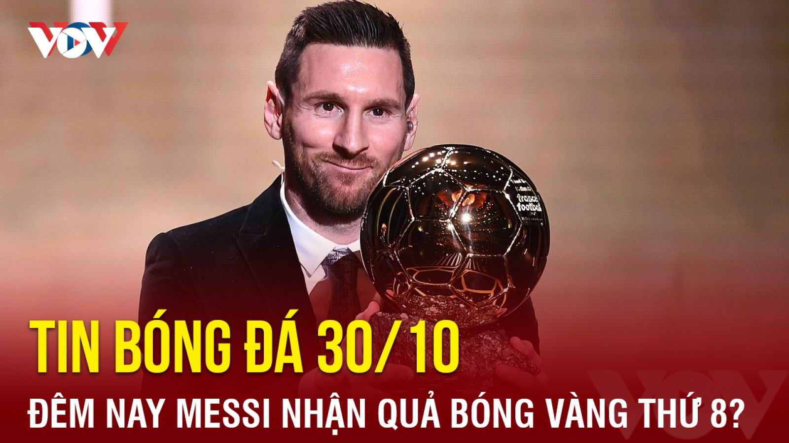Tin bóng đá 30/10: Đêm nay Messi nhận Quả bóng Vàng thứ 8?