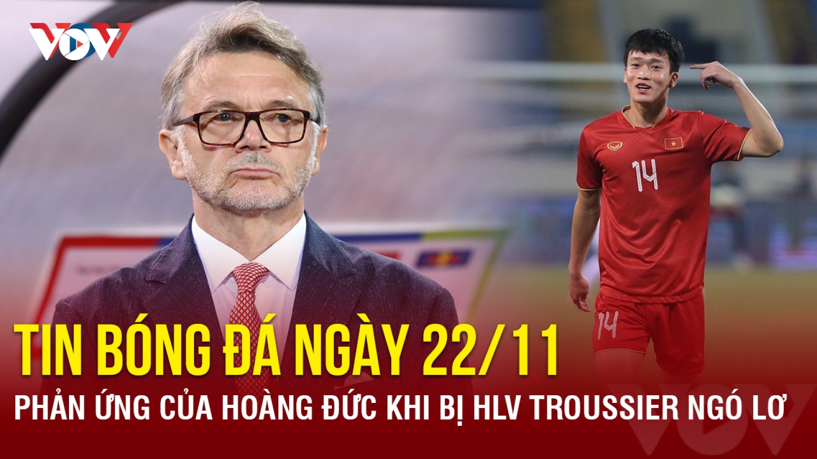 Tin bóng đá 22/11: Phản ứng của Hoàng Đức khi bị HLV Troussier ngó lơ