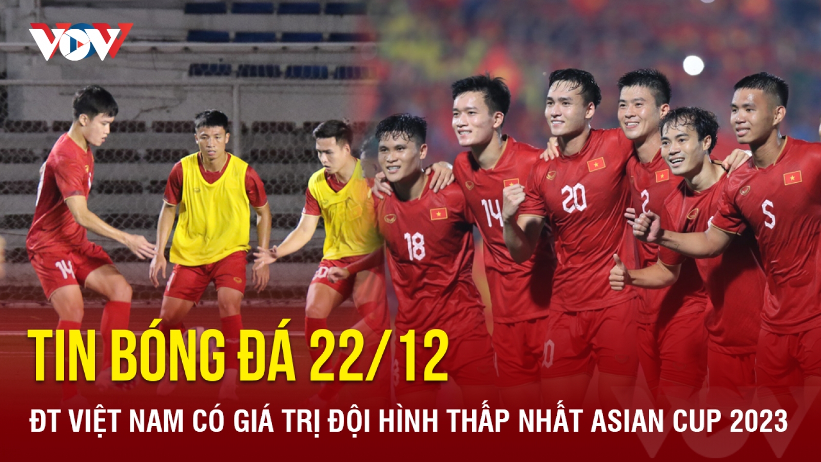 Tin bóng đá 22/12: ĐT Việt Nam có giá trị đội hình thấp nhất Asian Cup 2023