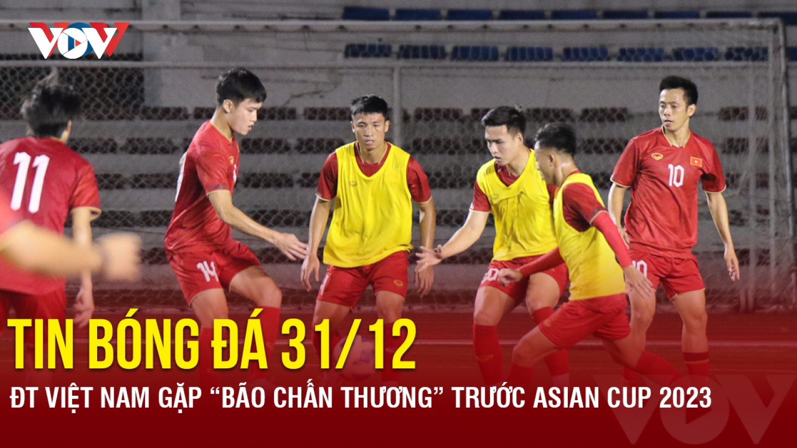 Tin bóng đá 31/12: ĐT Việt Nam gặp “bão chấn thương” trước Asian Cup 2023
