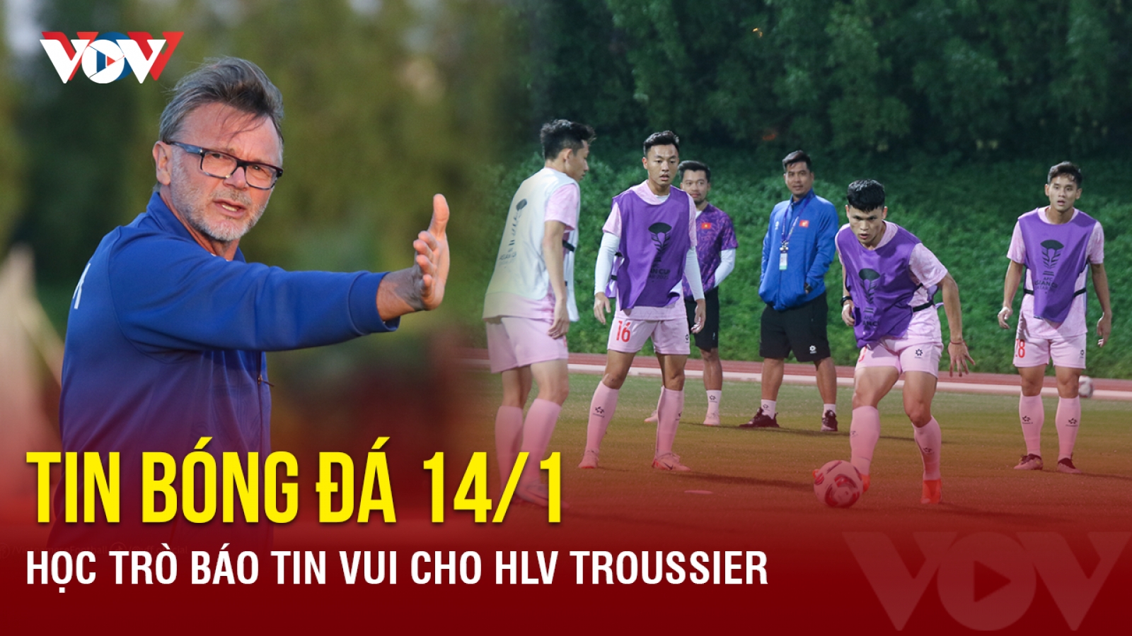 Tin bóng đá 14/1: Học trò báo tin vui cho HLV Troussier