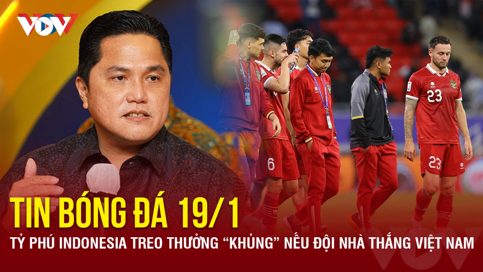 Tin bóng đá 19/1: Tỷ phú Indonesia treo thưởng lớn nếu đội nhà thắng ĐT Việt Nam
