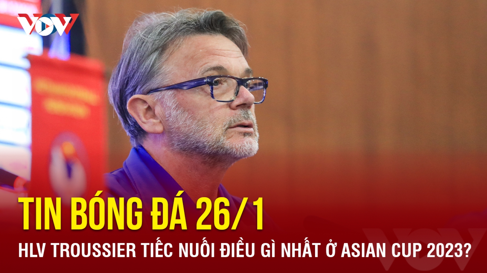 Tin bóng đá 26/1: HLV Troussier tiếc nuối điều gì nhất ở Asian Cup 2023?