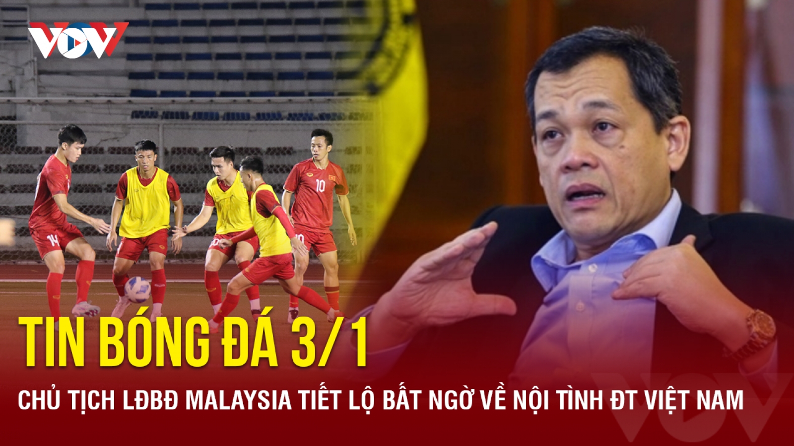 Tin bóng đá 3/1: Chủ tịch LĐBĐ Malaysia tiết lộ bất ngờ về nội tình ĐT Việt Nam